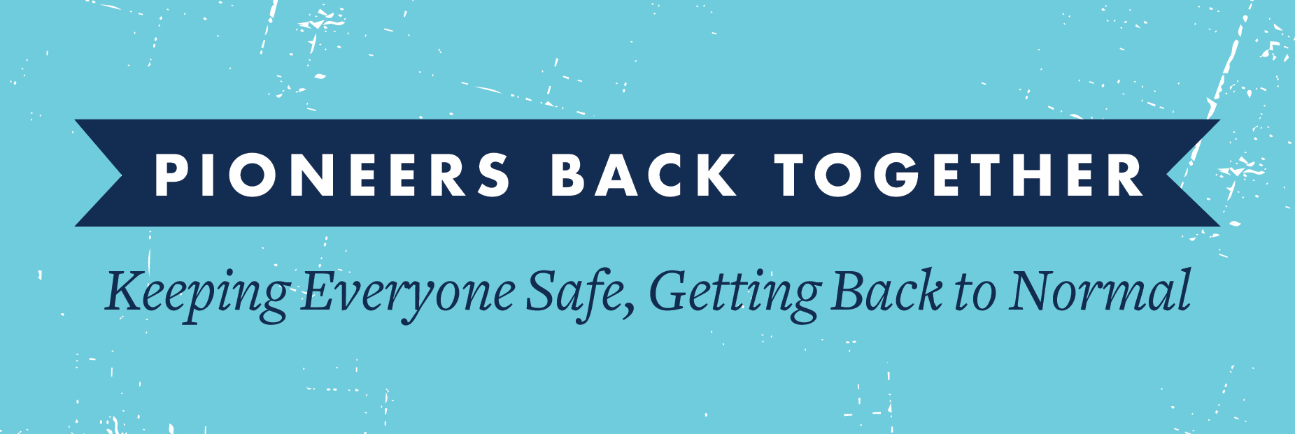 Graphic that says Pioneers Back Together, keeping everyone safe, getting back to normal